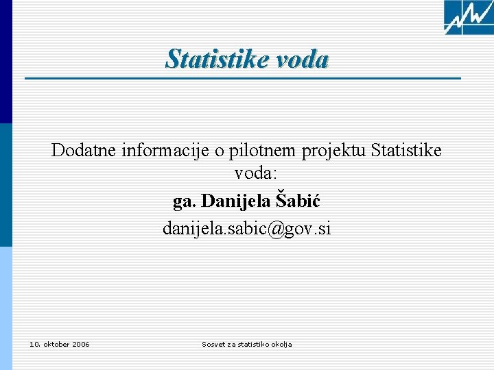 Statistike voda Dodatne informacije o pilotnem projektu Statistike voda: ga. Danijela Šabić danijela. sabic@gov.