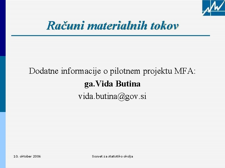 Računi materialnih tokov Dodatne informacije o pilotnem projektu MFA: ga. Vida Butina vida. butina@gov.