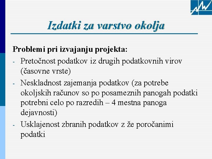 Izdatki za varstvo okolja Problemi pri izvajanju projekta: - Pretočnost podatkov iz drugih podatkovnih