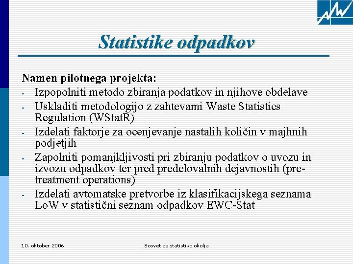 Statistike odpadkov Namen pilotnega projekta: - Izpopolniti metodo zbiranja podatkov in njihove obdelave -