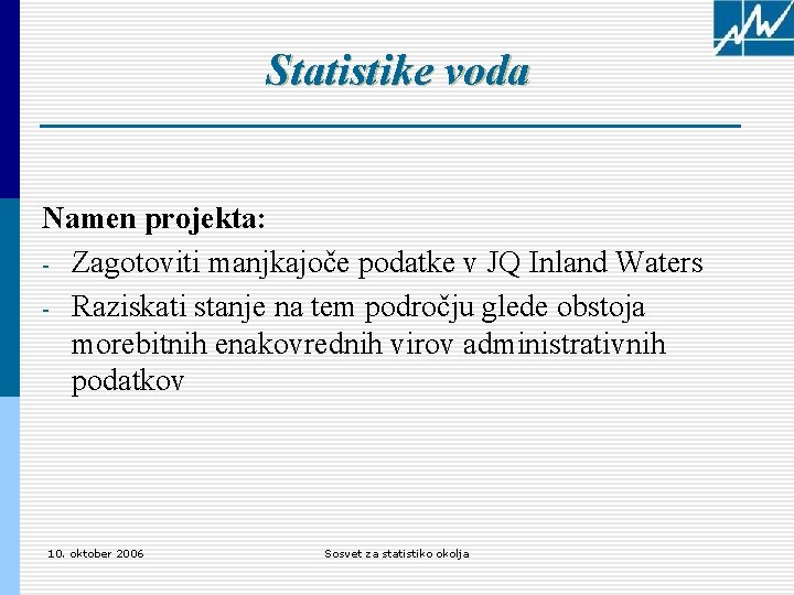 Statistike voda Namen projekta: - Zagotoviti manjkajoče podatke v JQ Inland Waters - Raziskati