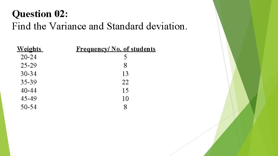 Question 02: Find the Variance and Standard deviation. Weights 20 -24 25 -29 30