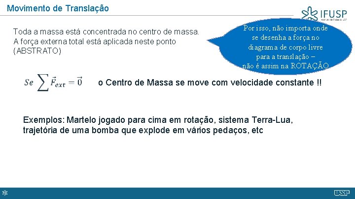 Movimento de Translação Toda a massa está concentrada no centro de massa. A força