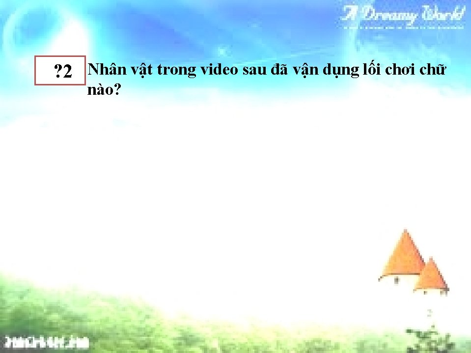 ? 2 Nhân vật trong video sau đã vận dụng lối chơi chữ nào?