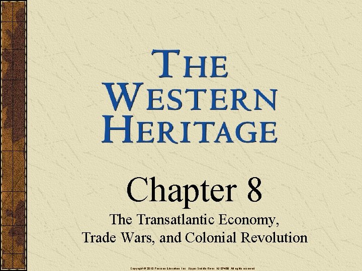 Chapter 8 The Transatlantic Economy, Trade Wars, and Colonial Revolution Copyright © 2010 Pearson