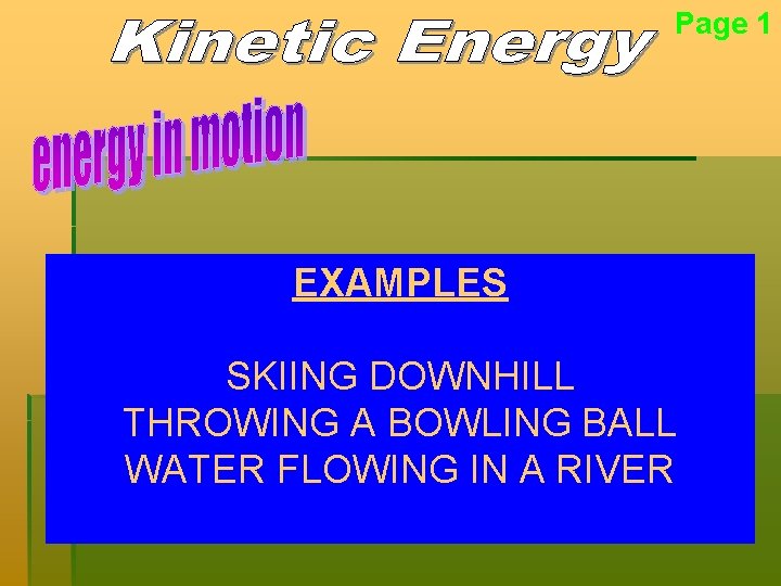 Page 1 EXAMPLES SKIING DOWNHILL THROWING A BOWLING BALL WATER FLOWING IN A RIVER