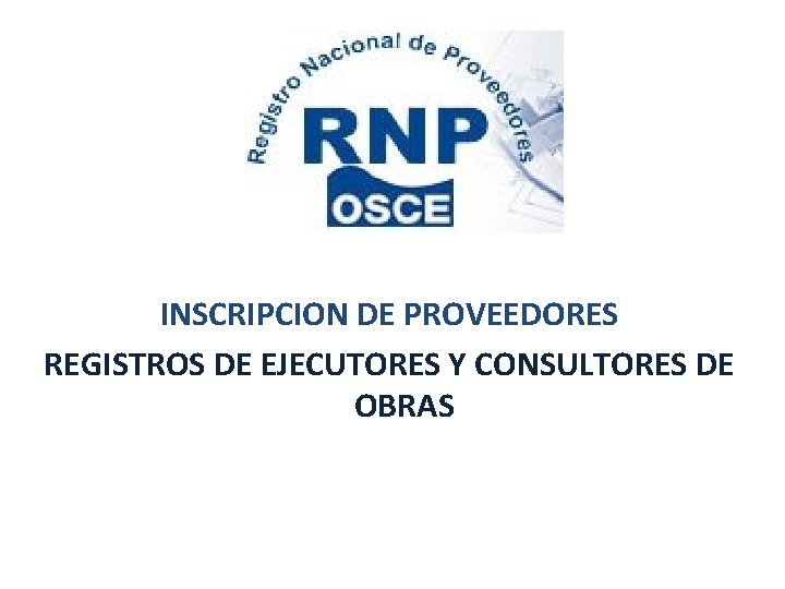 INSCRIPCION DE PROVEEDORES REGISTROS DE EJECUTORES Y CONSULTORES DE OBRAS 