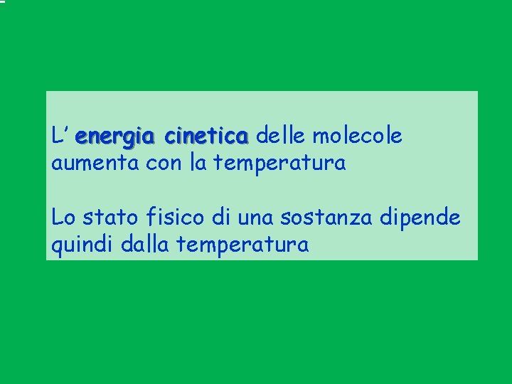 L’ energia cinetica delle molecole aumenta con la temperatura Lo stato fisico di una