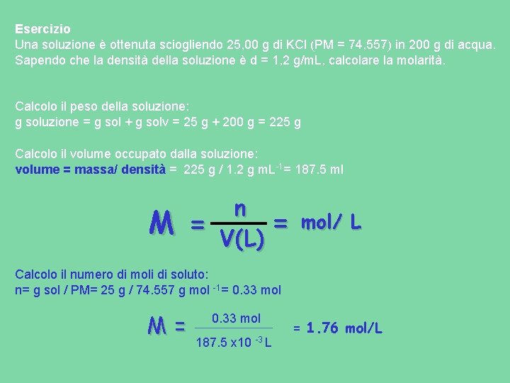 Esercizio Una soluzione è ottenuta sciogliendo 25, 00 g di KCl (PM = 74,