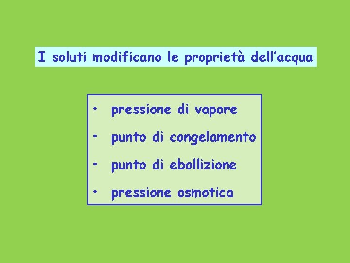 I soluti modificano le proprietà dell’acqua • pressione di vapore • punto di congelamento