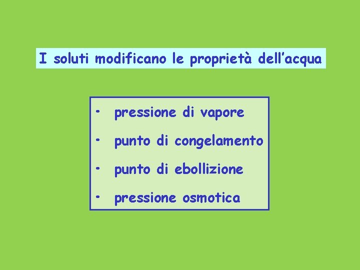 I soluti modificano le proprietà dell’acqua • pressione di vapore • punto di congelamento