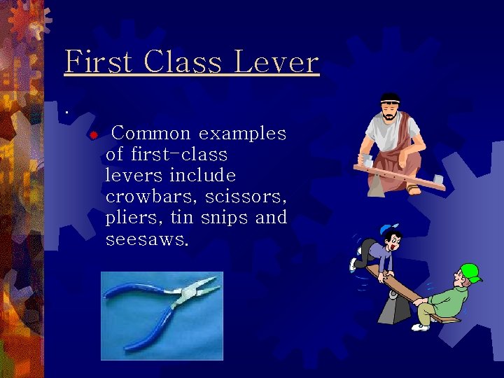 First Class Lever. ® Common examples of first-class levers include crowbars, scissors, pliers, tin First Class Lever. ® Common examples of first-class levers include crowbars, scissors, pliers, tin