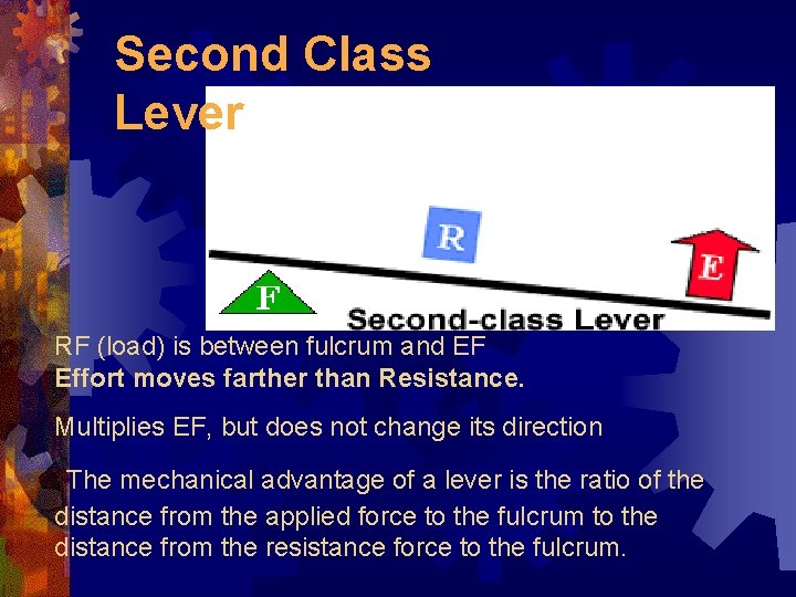 Second Class Lever RF (load) is between fulcrum and EF Effort moves farther than Second Class Lever RF (load) is between fulcrum and EF Effort moves farther than