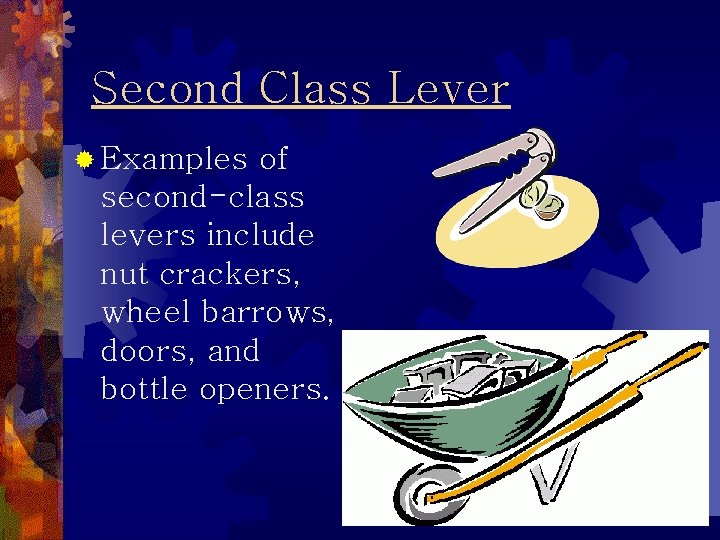 Second Class Lever ® Examples of second-class levers include nut crackers, wheel barrows, doors, Second Class Lever ® Examples of second-class levers include nut crackers, wheel barrows, doors,