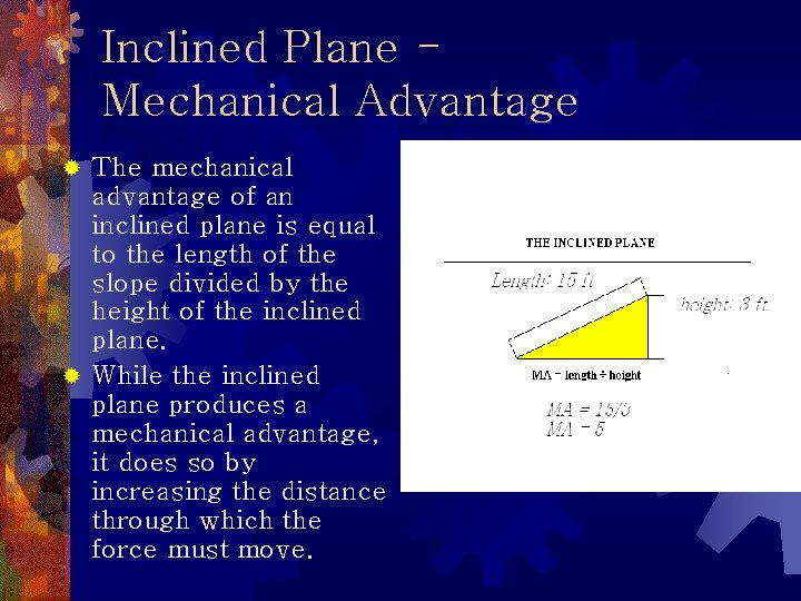 Inclined Plane Mechanical Advantage The mechanical advantage of an inclined plane is equal to Inclined Plane Mechanical Advantage The mechanical advantage of an inclined plane is equal to