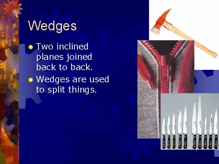Wedges ® Two inclined planes joined back to back. ® Wedges are used to Wedges ® Two inclined planes joined back to back. ® Wedges are used to