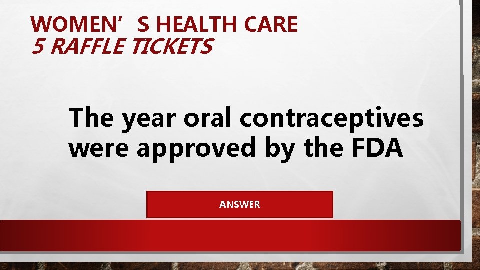 WOMEN’S HEALTH CARE 5 RAFFLE TICKETS The year oral contraceptives were approved by the
