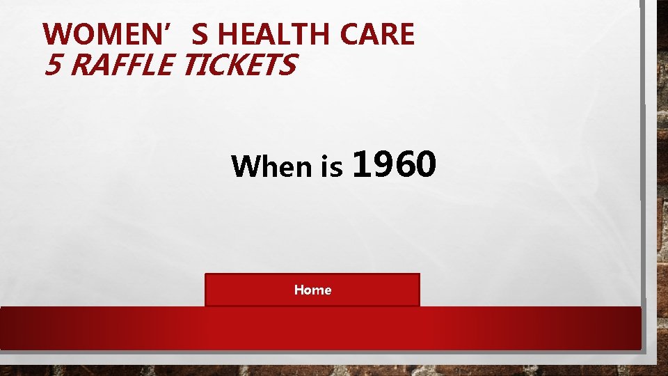 WOMEN’S HEALTH CARE 5 RAFFLE TICKETS When is Home 1960 