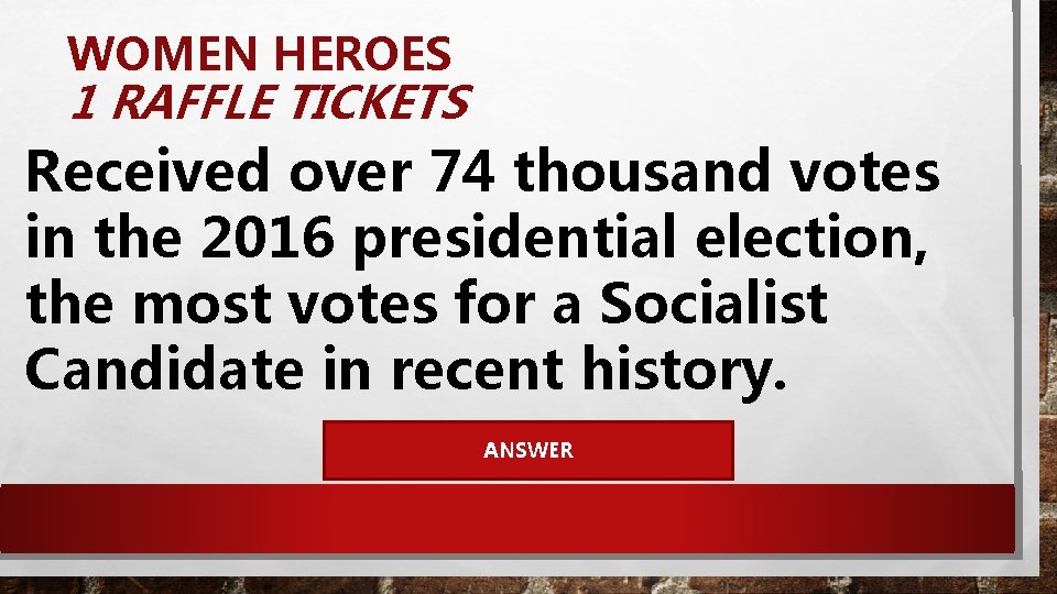 WOMEN HEROES 1 RAFFLE TICKETS Received over 74 thousand votes in the 2016 presidential