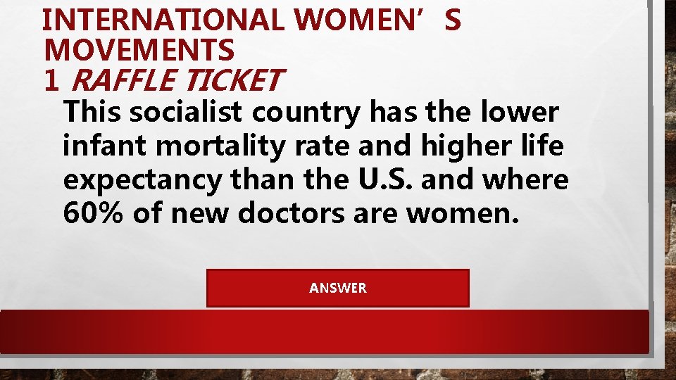 INTERNATIONAL WOMEN’S MOVEMENTS 1 RAFFLE TICKET This socialist country has the lower infant mortality