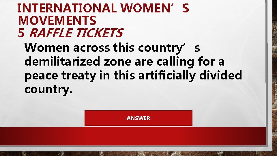 INTERNATIONAL WOMEN’S MOVEMENTS 5 RAFFLE TICKETS Women across this country’s demilitarized zone are calling