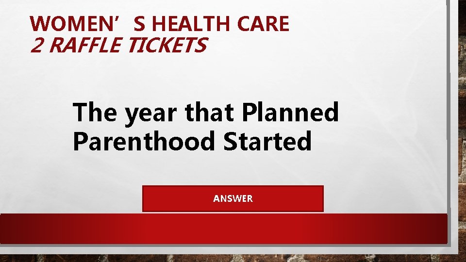 WOMEN’S HEALTH CARE 2 RAFFLE TICKETS The year that Planned Parenthood Started ANSWER 