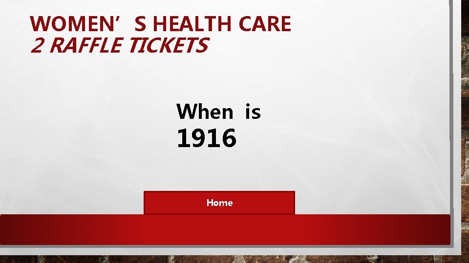 WOMEN’S HEALTH CARE 2 RAFFLE TICKETS When is 1916 Home 