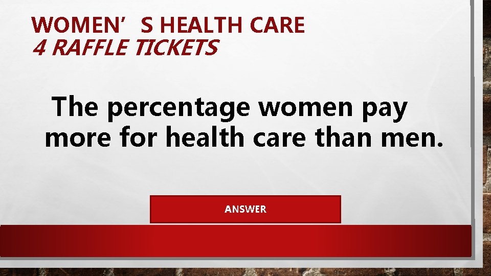 WOMEN’S HEALTH CARE 4 RAFFLE TICKETS The percentage women pay more for health care