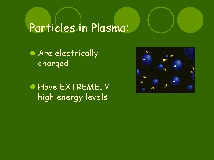 Particles in Plasma: l Are electrically charged l Have EXTREMELY high energy levels 