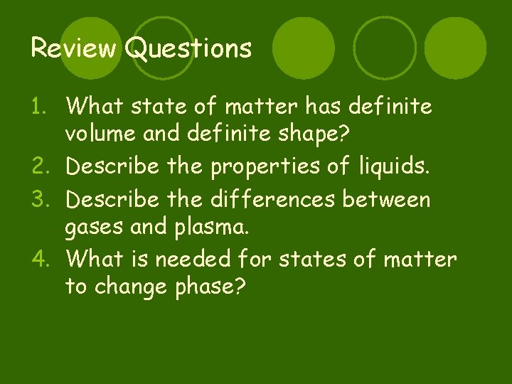 Review Questions 1. What state of matter has definite volume and definite shape? 2.