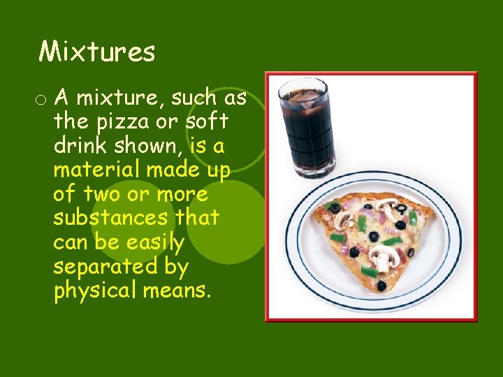 Mixtures o A mixture, such as the pizza or soft drink shown, is a
