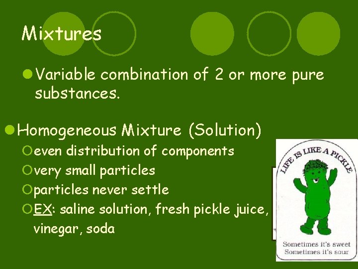 Mixtures l Variable combination of 2 or more pure substances. l Homogeneous Mixture (Solution)