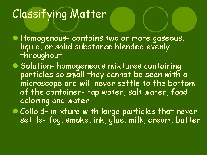 Classifying Matter l Homogenous- contains two or more gaseous, liquid, or solid substance blended