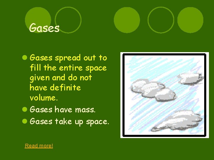 Gases l Gases spread out to fill the entire space given and do not