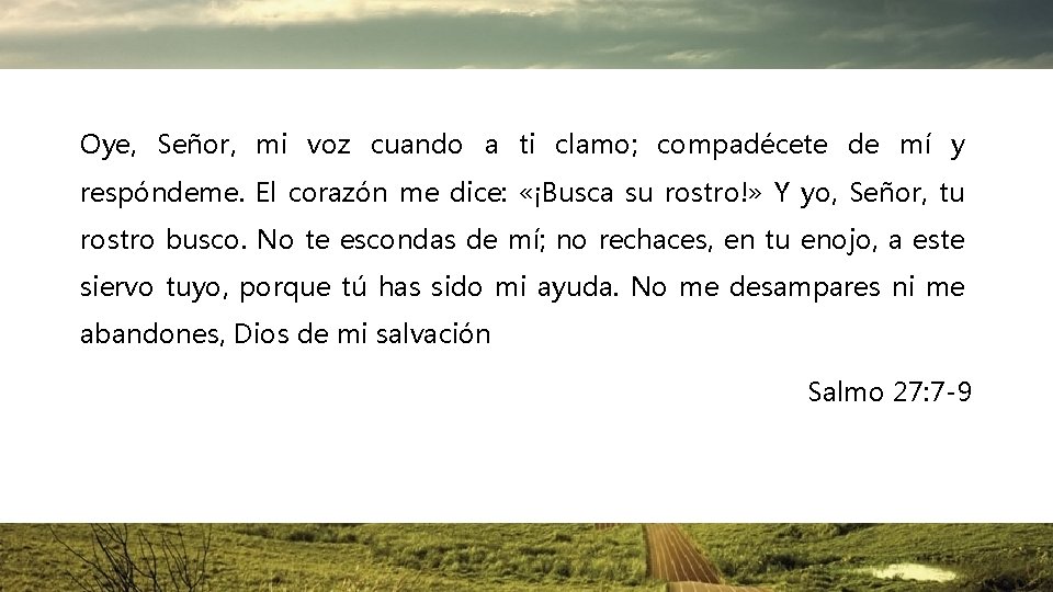 Oye, Señor, mi voz cuando a ti clamo; compadécete de mí y respóndeme. El