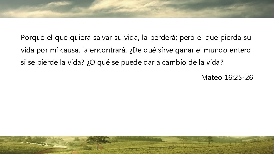 Porque el que quiera salvar su vida, la perderá; pero el que pierda su