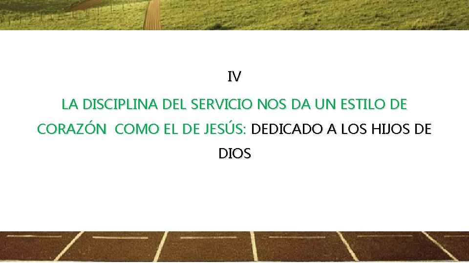 IV LA DISCIPLINA DEL SERVICIO NOS DA UN ESTILO DE CORAZÓN COMO EL DE