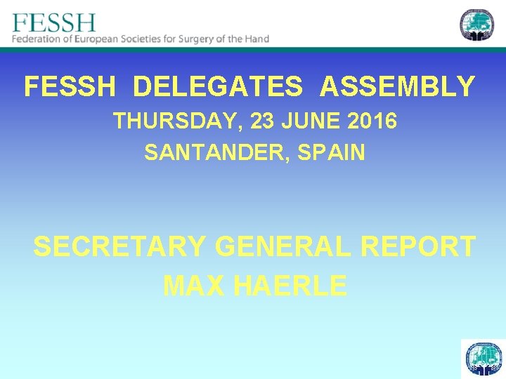FESSH DELEGATES ASSEMBLY THURSDAY, 23 JUNE 2016 SANTANDER, SPAIN SECRETARY GENERAL REPORT MAX HAERLE