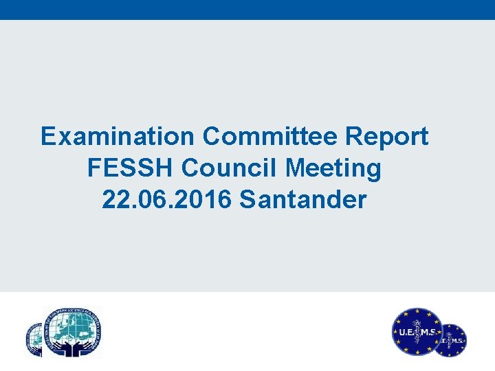 Examination Committee Report FESSH Council Meeting 22. 06. 2016 Santander 