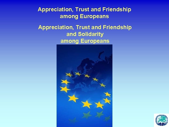 Appreciation, Trust and Friendship among Europeans Appreciation, Trust and Friendship and Solidarity among Europeans