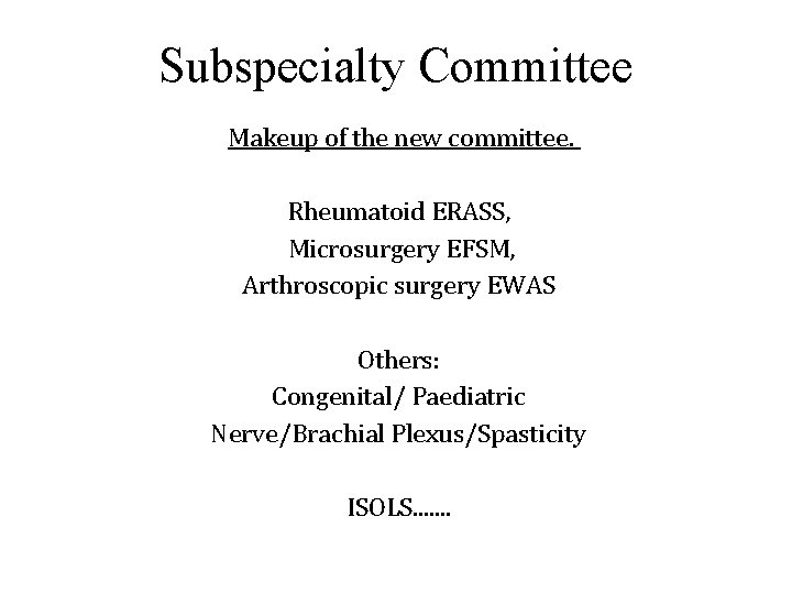 Subspecialty Committee Makeup of the new committee. Rheumatoid ERASS, Microsurgery EFSM, Arthroscopic surgery EWAS