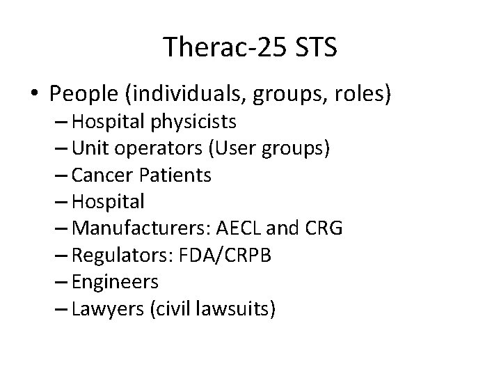 Therac-25 STS • People (individuals, groups, roles) – Hospital physicists – Unit operators (User