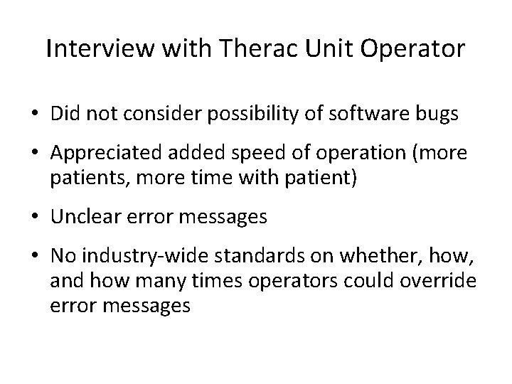 Interview with Therac Unit Operator • Did not consider possibility of software bugs •