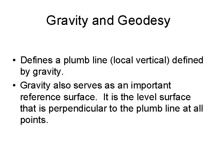Gravity and Geodesy • Defines a plumb line (local vertical) defined by gravity. •
