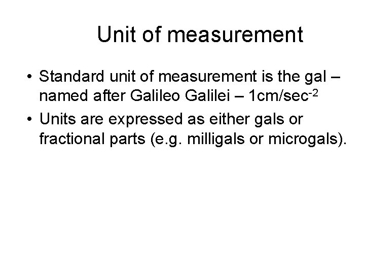 Unit of measurement • Standard unit of measurement is the gal – named after