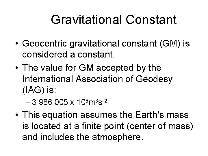 Gravitational Constant • Geocentric gravitational constant (GM) is considered a constant. • The value