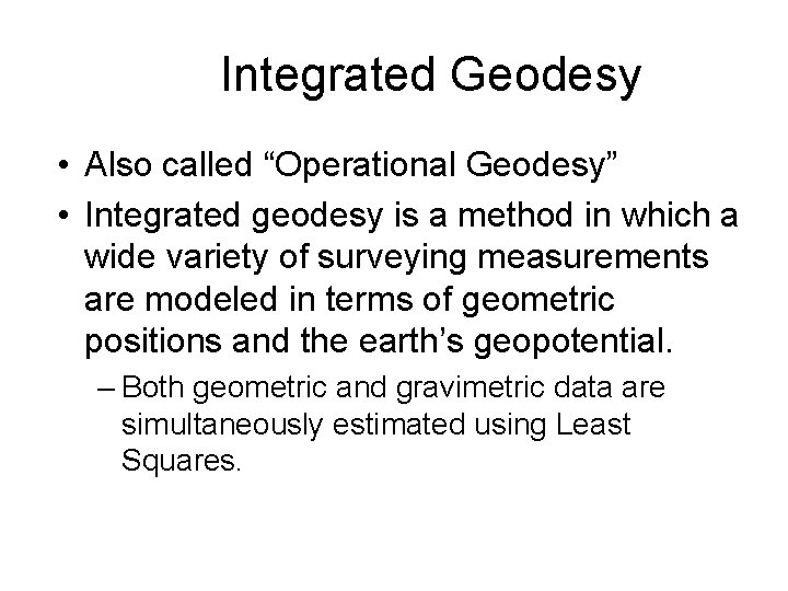 Integrated Geodesy • Also called “Operational Geodesy” • Integrated geodesy is a method in