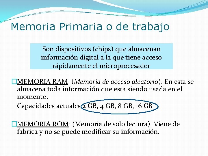 Memoria Primaria o de trabajo Son dispositivos (chips) que almacenan información digital a la