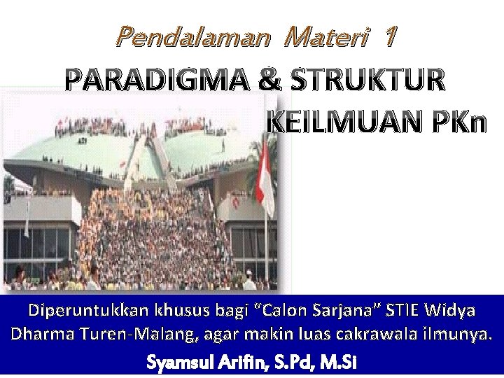 Pendalaman Materi 1 PARADIGMA & STRUKTUR KEILMUAN PKn Diperuntukkan khusus bagi “Calon Sarjana” STIE