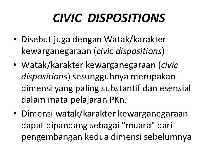 CIVIC DISPOSITIONS • Disebut juga dengan Watak/karakter kewarganegaraan (civic dispositions) • Watak/karakter kewarganegaraan (civic